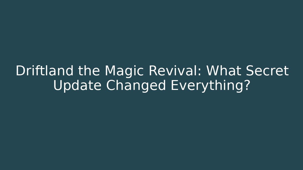 Driftland the Magic Revival: What Secret Update Changed Everything?