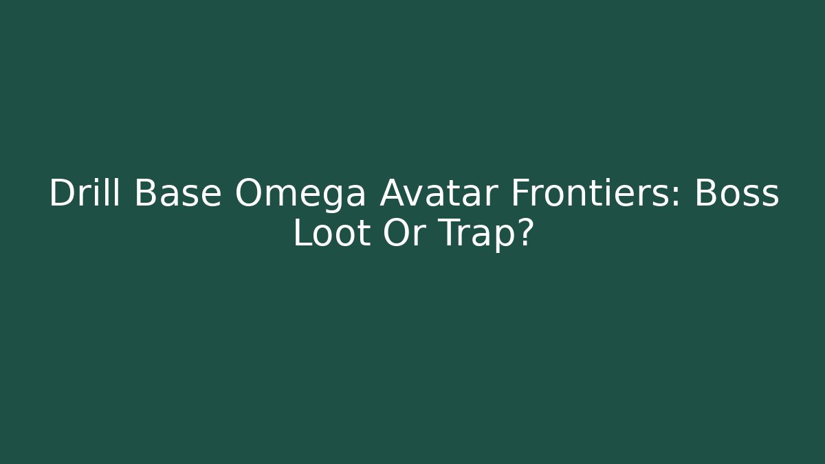 Drill Base Omega Avatar Frontiers: Boss Loot Or Trap? - Critter Realm
