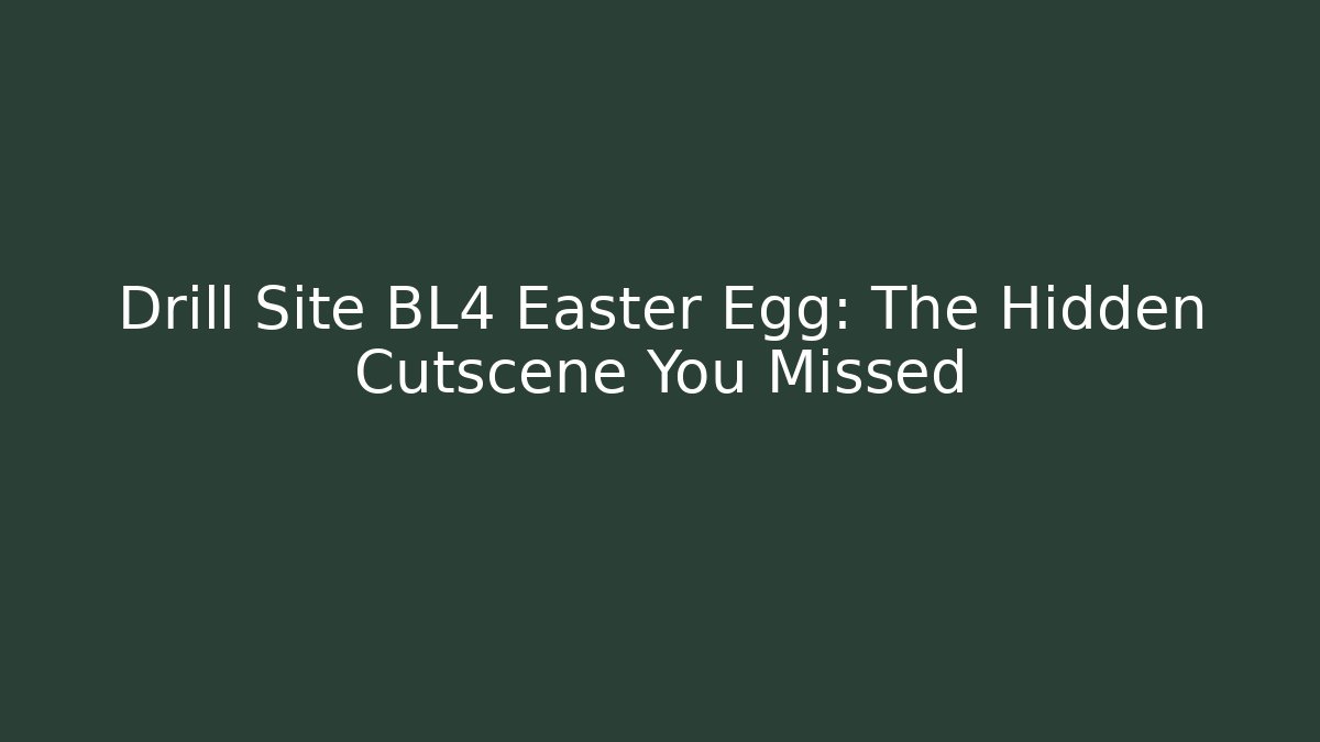 Drill Site BL4 Easter Egg: The Hidden Cutscene You Missed