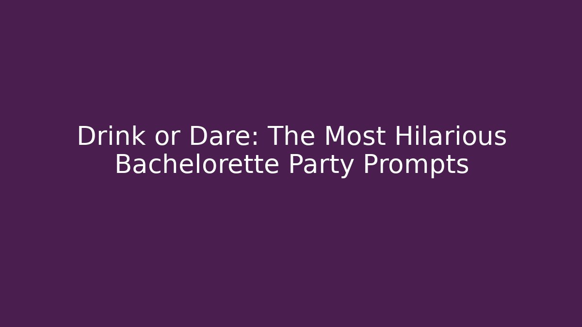 Drink or Dare: The Most Hilarious Bachelorette Party Prompts