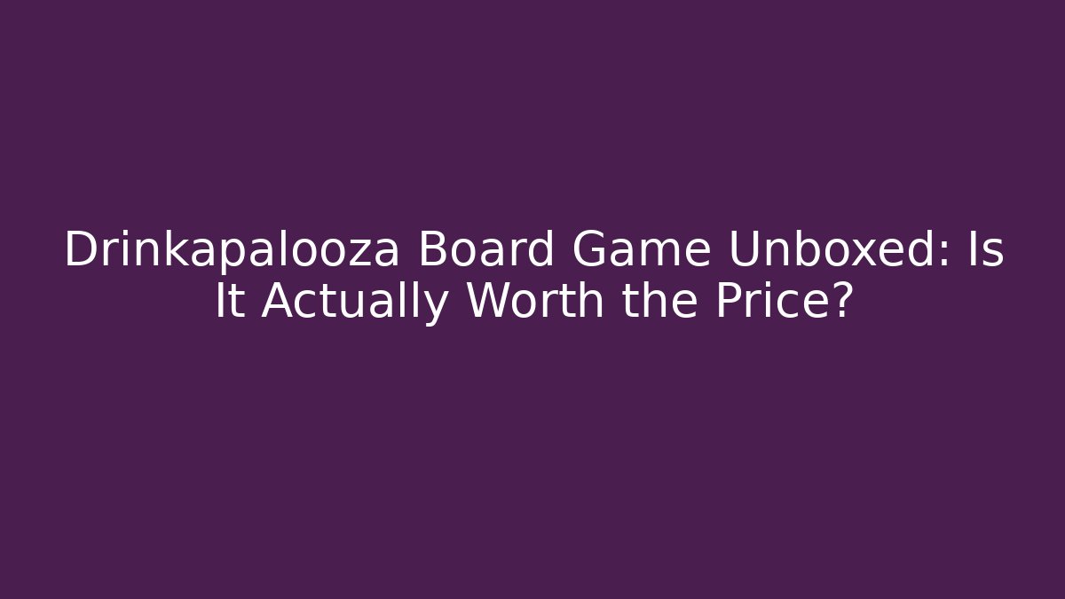 Drinkapalooza Board Game Unboxed: Is It Actually Worth the Price?