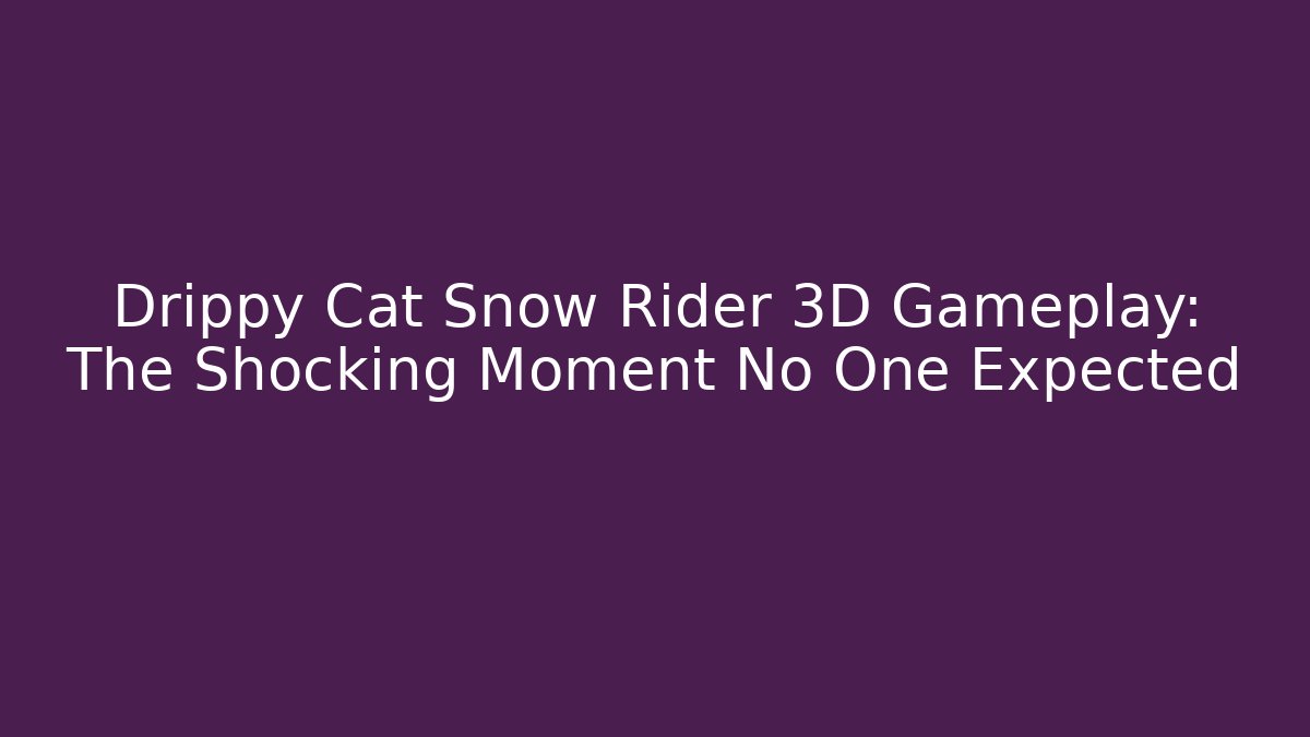 Drippy Cat Snow Rider 3D Gameplay: The Shocking Moment No One Expected