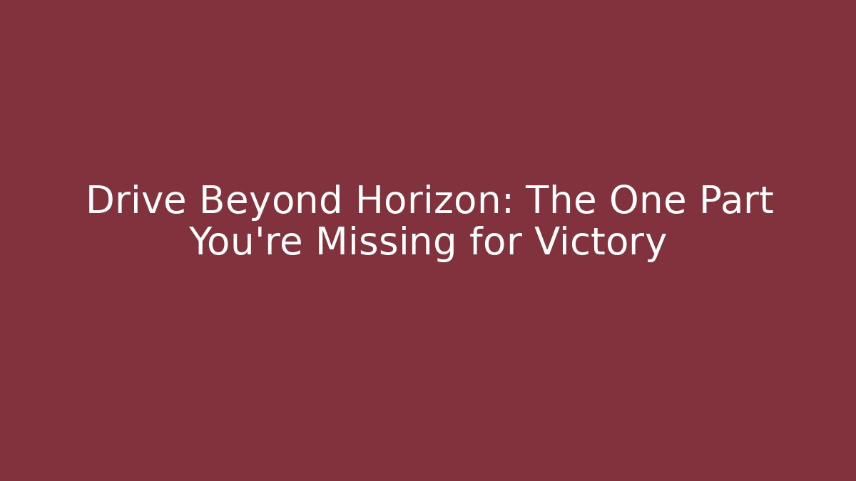 Drive Beyond Horizon: The One Part You're Missing for Victory - Critter Realm