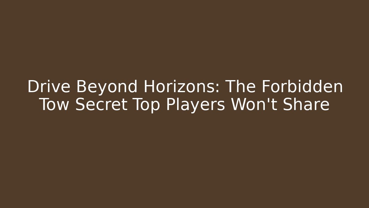 Drive Beyond Horizons: The Forbidden Tow Secret Top Players Won’t Share