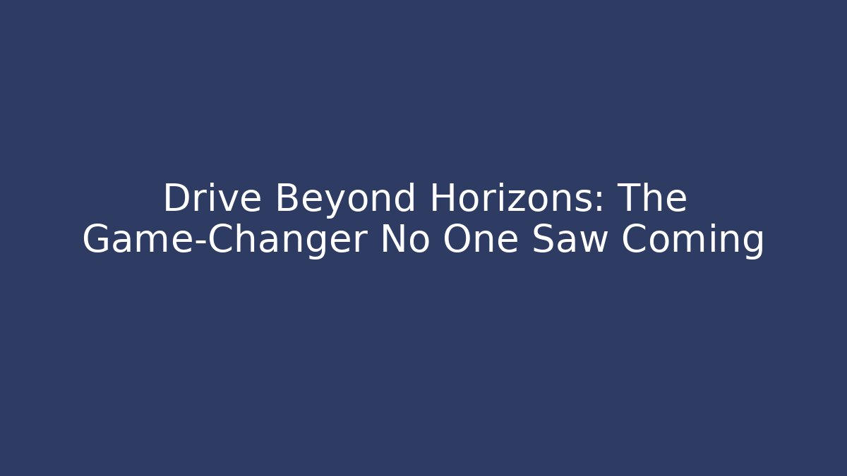 Drive Beyond Horizons: The Game-Changer No One Saw Coming