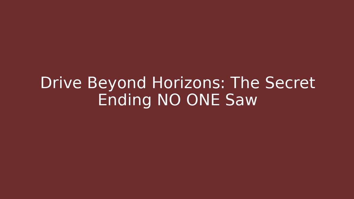 Drive Beyond Horizons: The Secret Ending NO ONE Saw