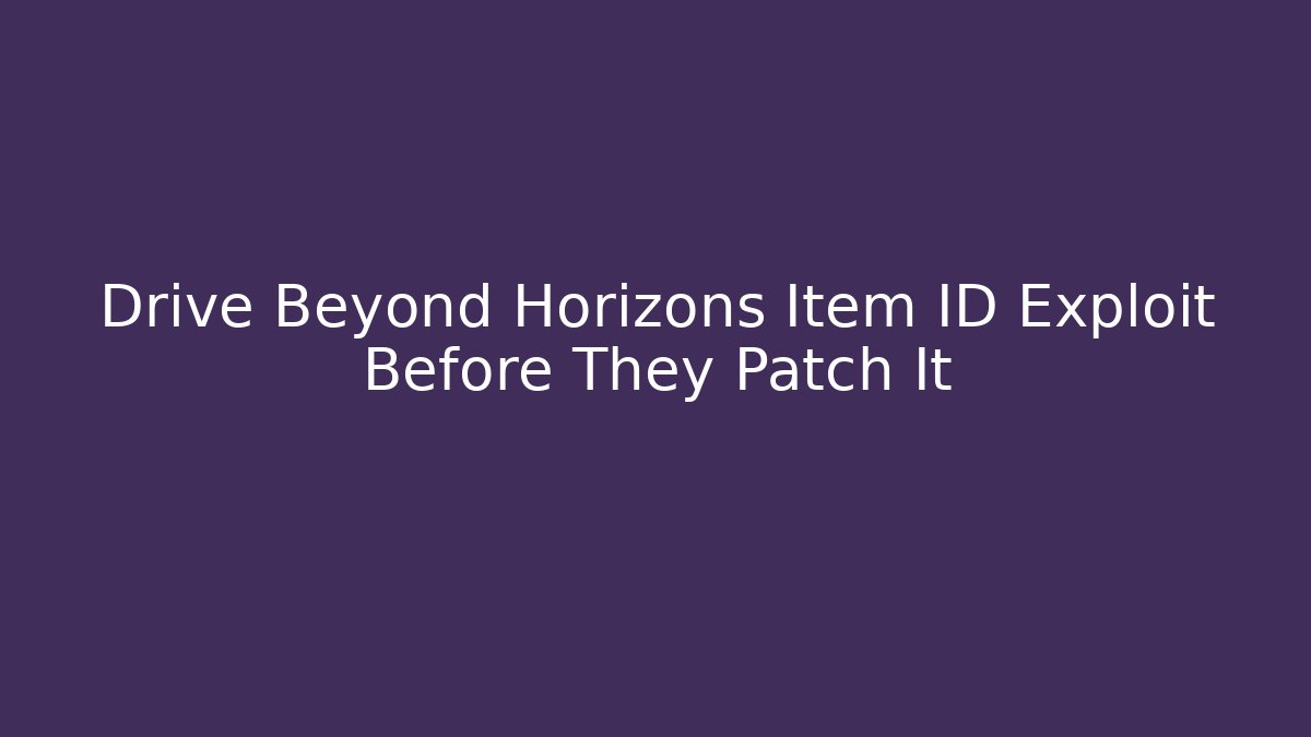 Drive Beyond Horizons Item ID Exploit Before They Patch It