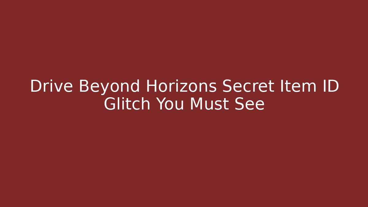 Drive Beyond Horizons Secret Item ID Glitch You Must See