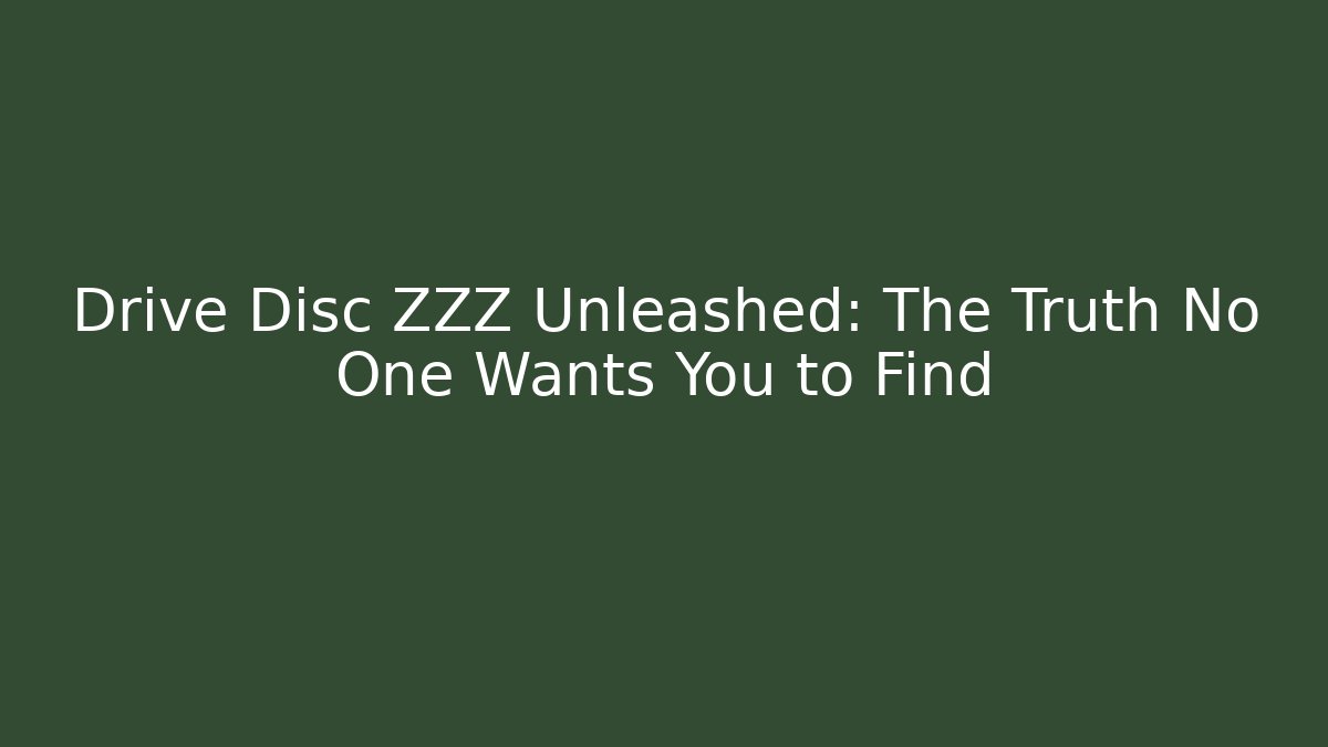 Drive Disc ZZZ Unleashed: The Truth No One Wants You to Find