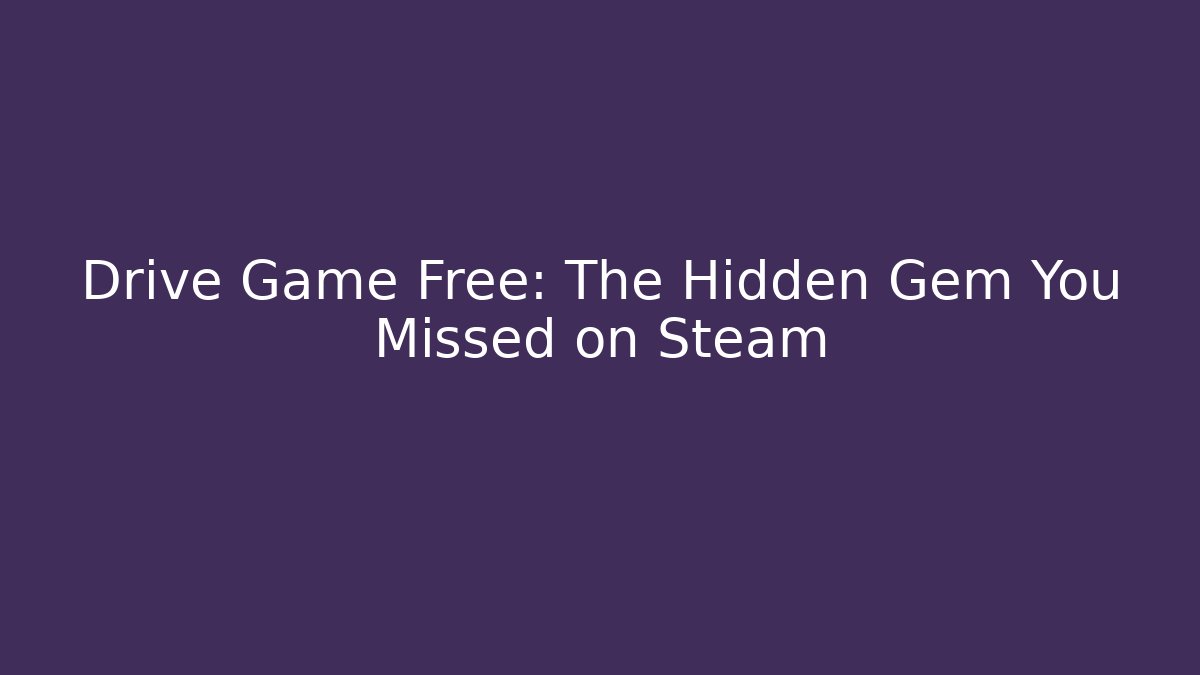 Drive Game Free: The Hidden Gem You Missed on Steam