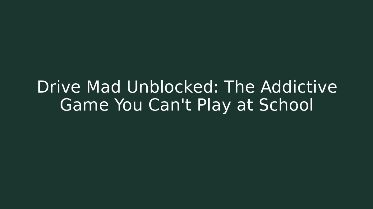 Drive Mad Unblocked: The Addictive Game You Can't Play at School