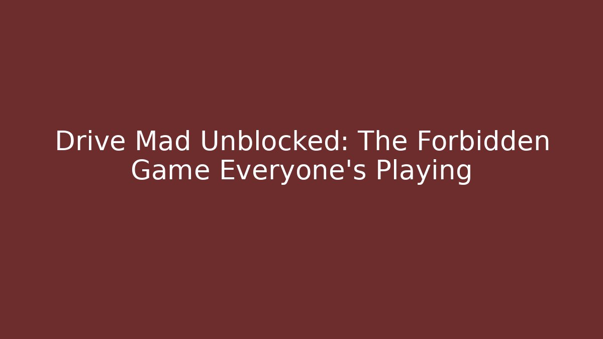 Drive Mad Unblocked: The Forbidden Game Everyone’s Playing