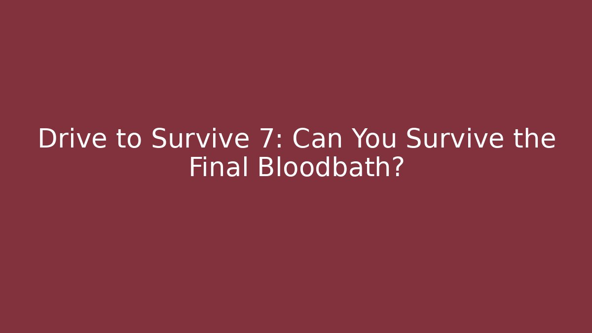 Drive to Survive 7: Can You Survive the Final Bloodbath?