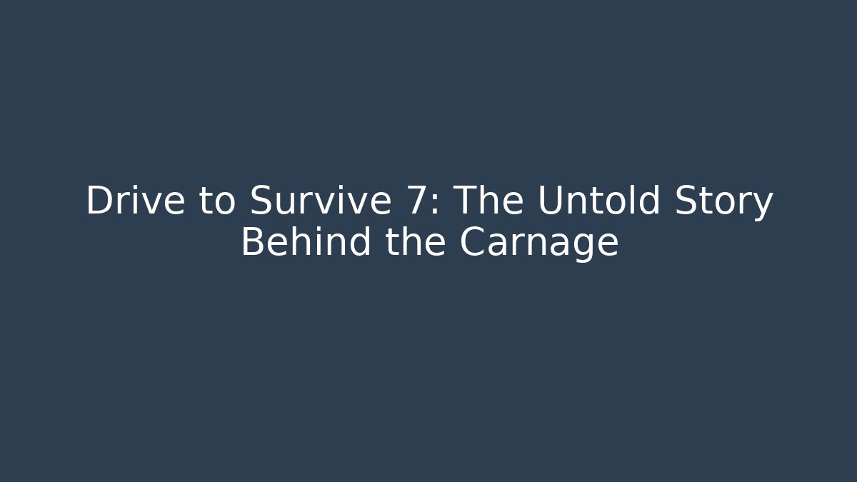 Drive to Survive 7: The Untold Story Behind the Carnage
