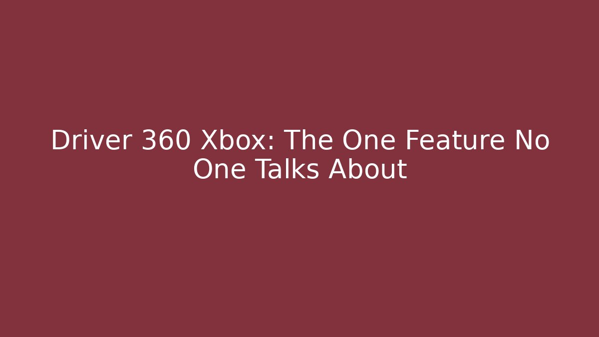 Driver 360 Xbox: The One Feature No One Talks About