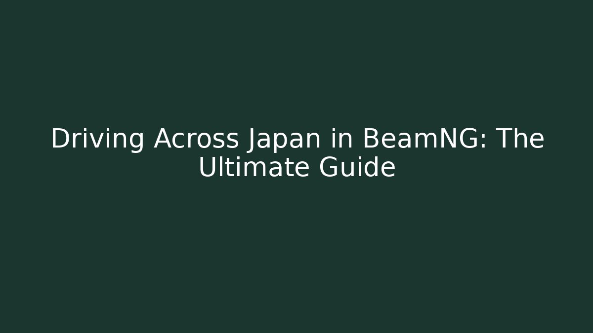 Driving Across Japan in BeamNG: The Ultimate Guide