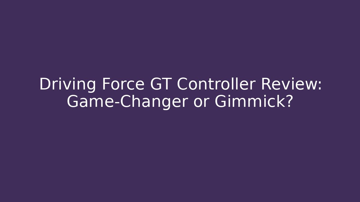 Driving Force GT Controller Review: Game-Changer or Gimmick?