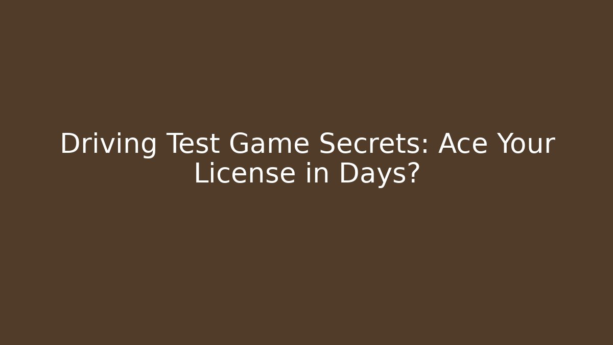Driving Test Game Secrets: Ace Your License in Days?