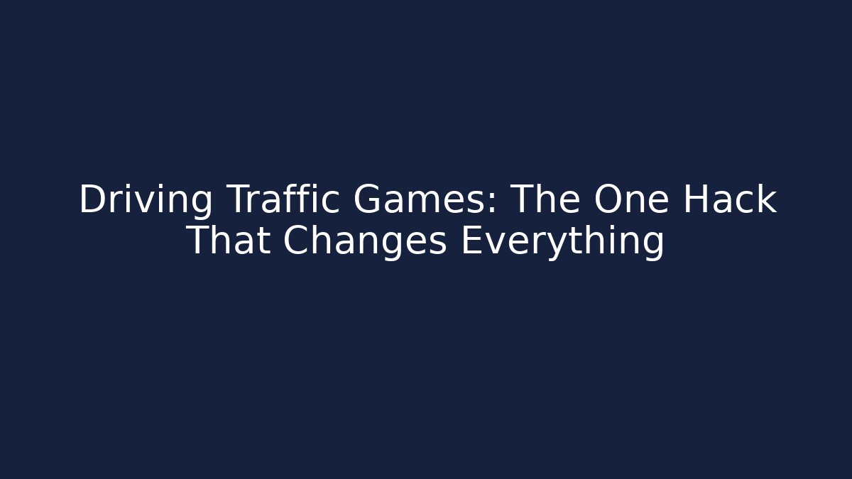 Driving Traffic Games: The One Hack That Changes Everything