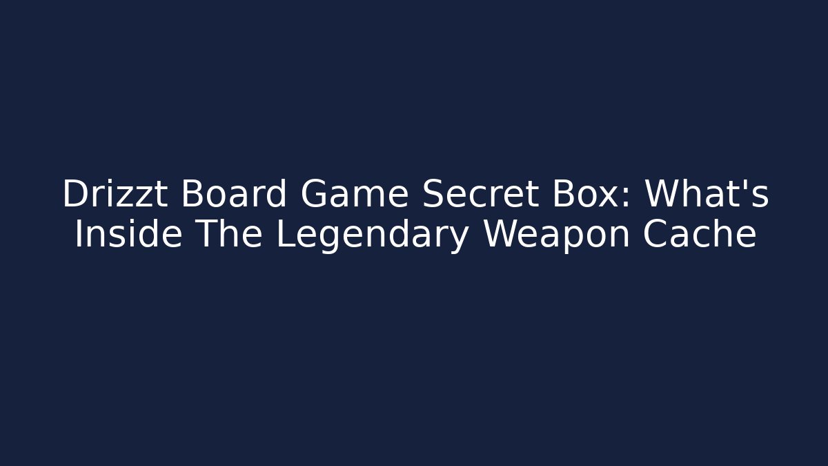 Drizzt Board Game Secret Box: What's Inside The Legendary Weapon Cache