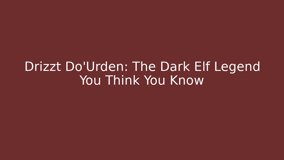Drizzt Do'Urden: The Dark Elf Legend You Think You Know