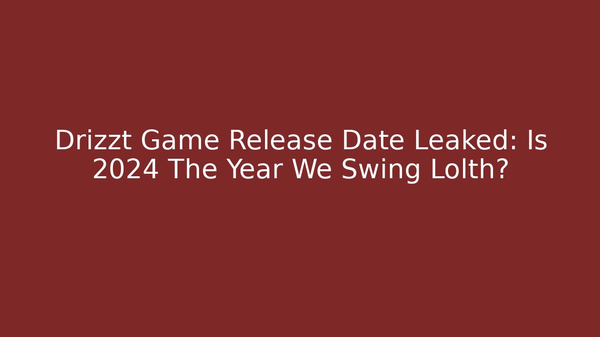 Drizzt Game Release Date Leaked: Is 2024 The Year We Swing Lolth?