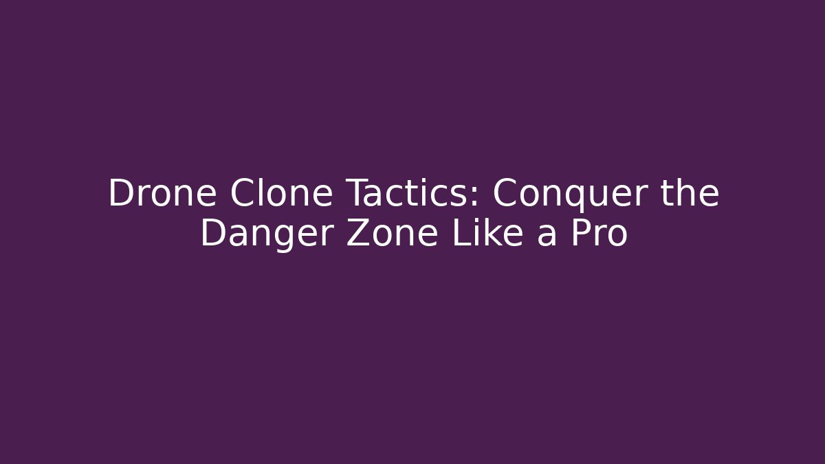 Drone Clone Tactics: Conquer the Danger Zone Like a Pro