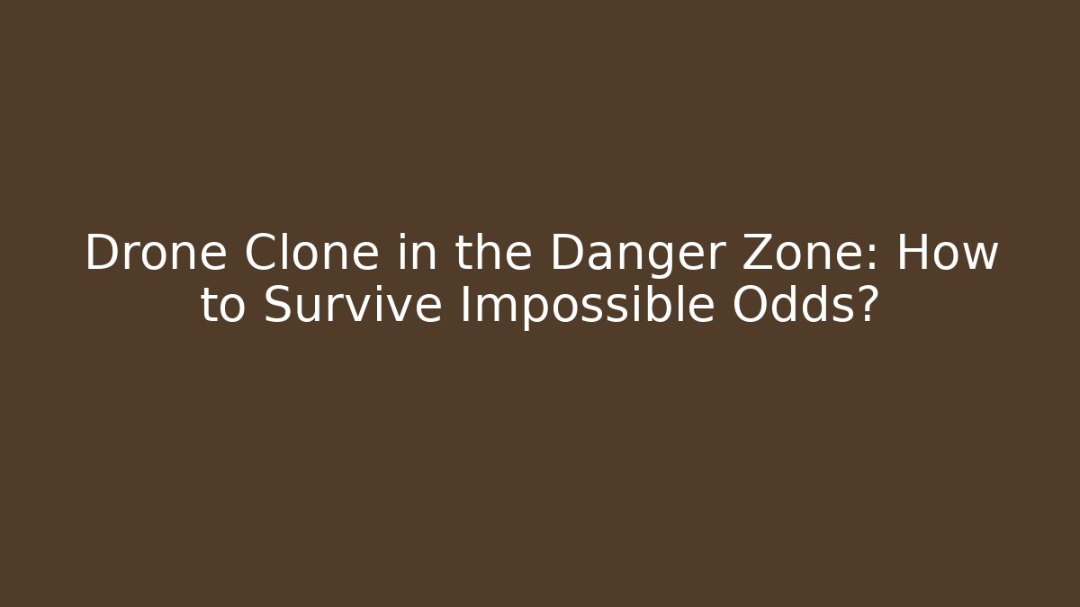 Drone Clone in the Danger Zone: How to Survive Impossible Odds?