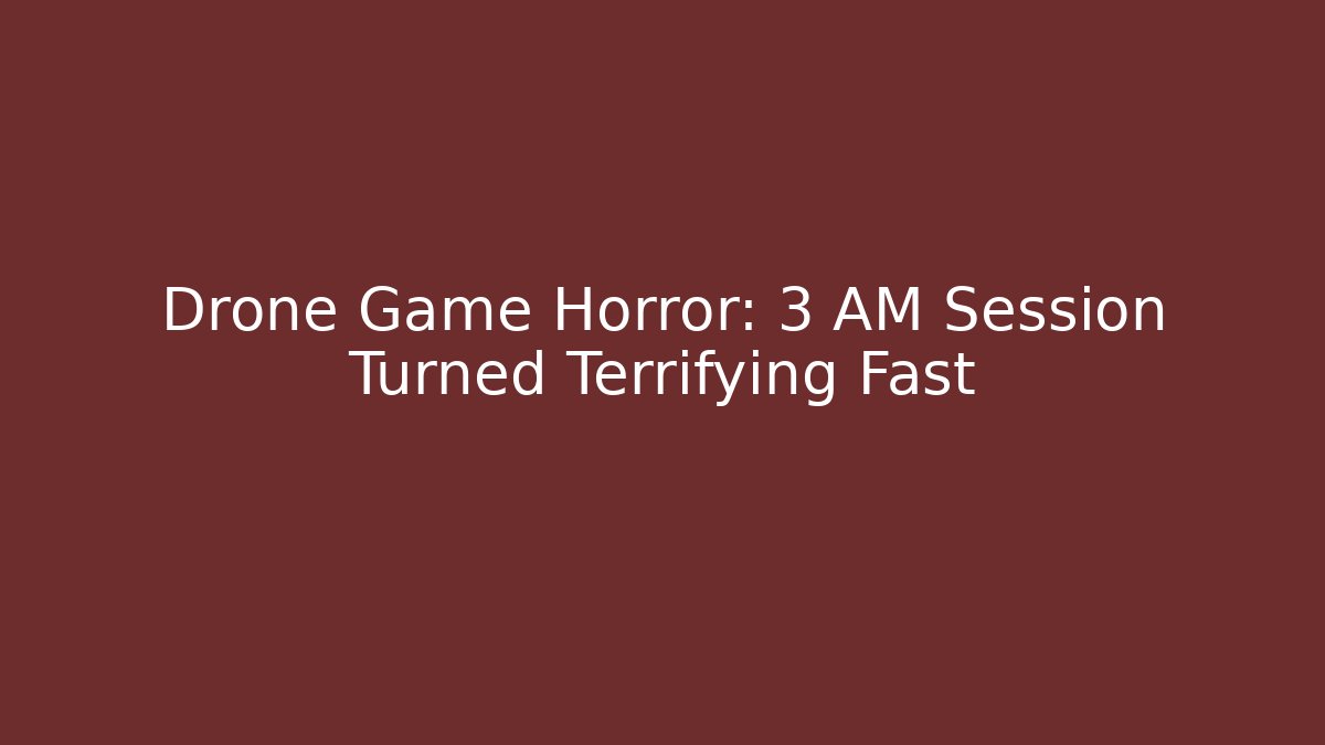 Drone Game Horror: 3 AM Session Turned Terrifying Fast