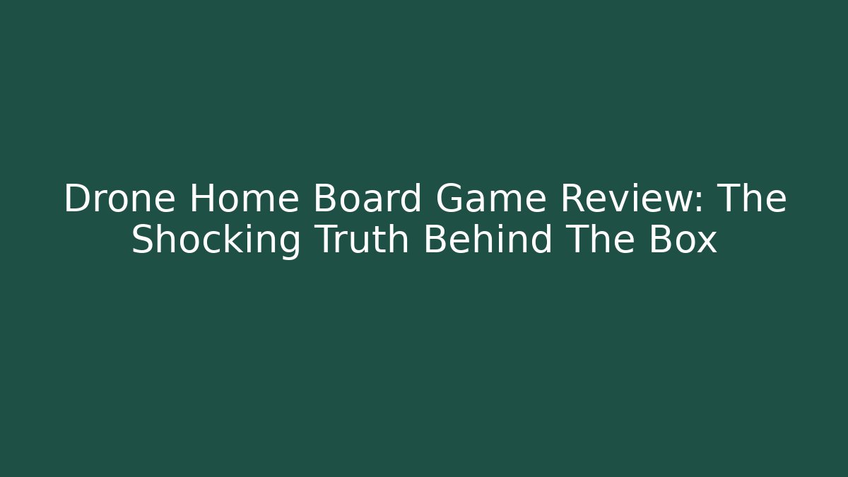 Drone Home Board Game Review: The Shocking Truth Behind The Box
