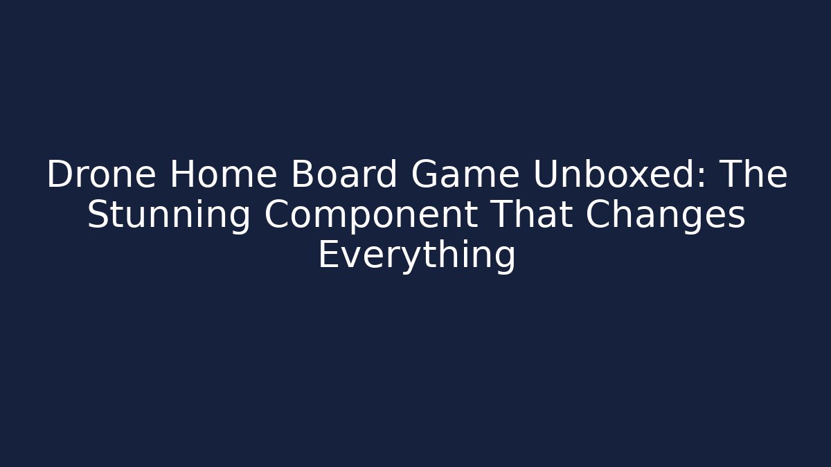 Drone Home Board Game Unboxed: The Stunning Component That Changes Everything - Critter Realm