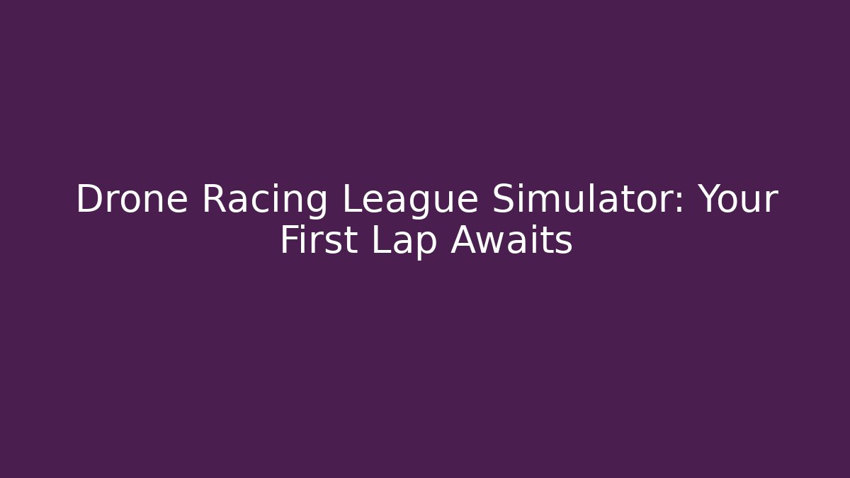 Drone Racing League Simulator: Your First Lap Awaits