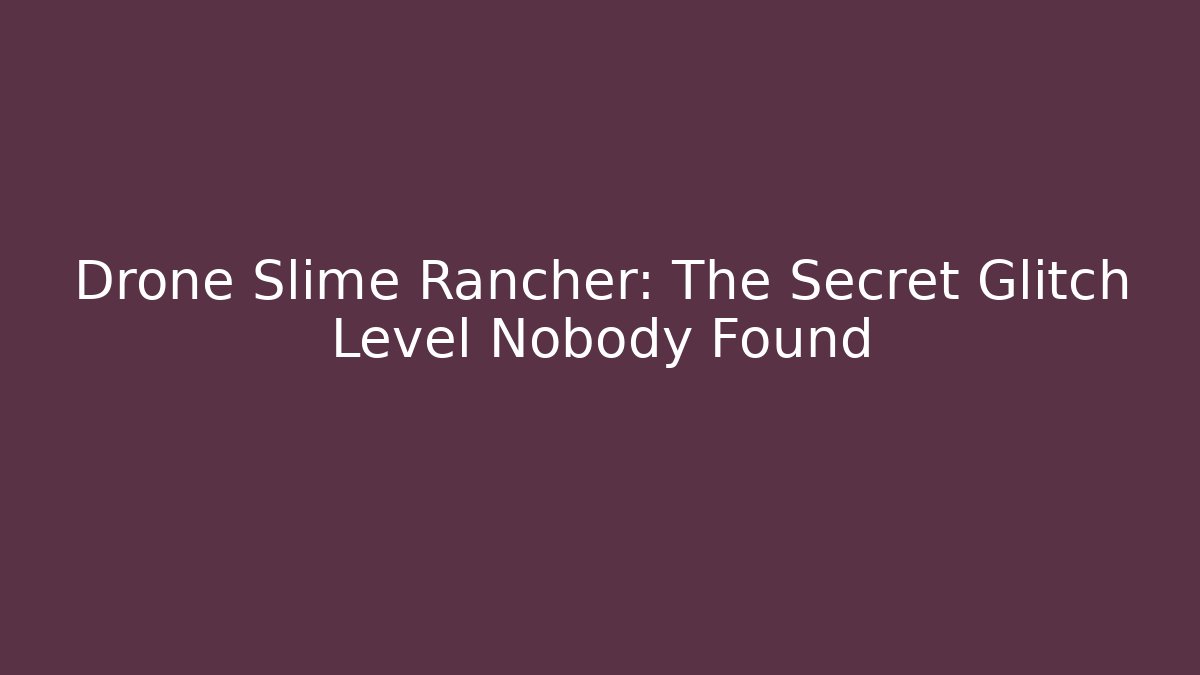 Drone Slime Rancher: The Secret Glitch Level Nobody Found