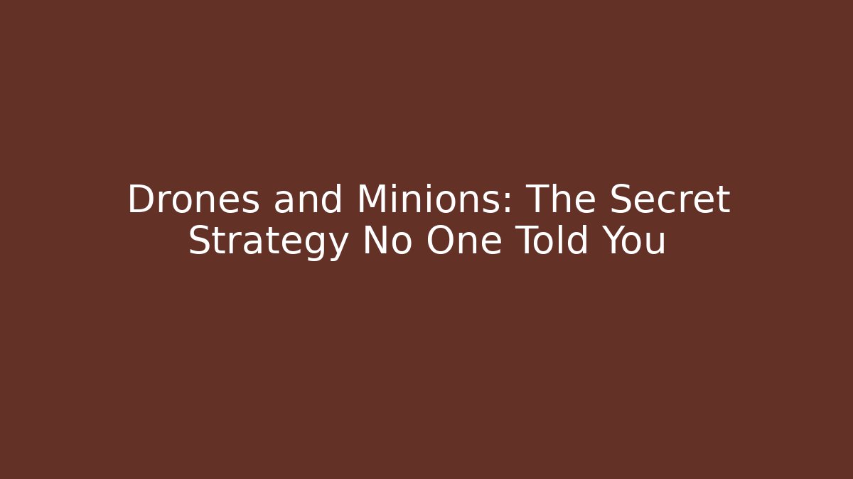 Drones and Minions: The Secret Strategy No One Told You