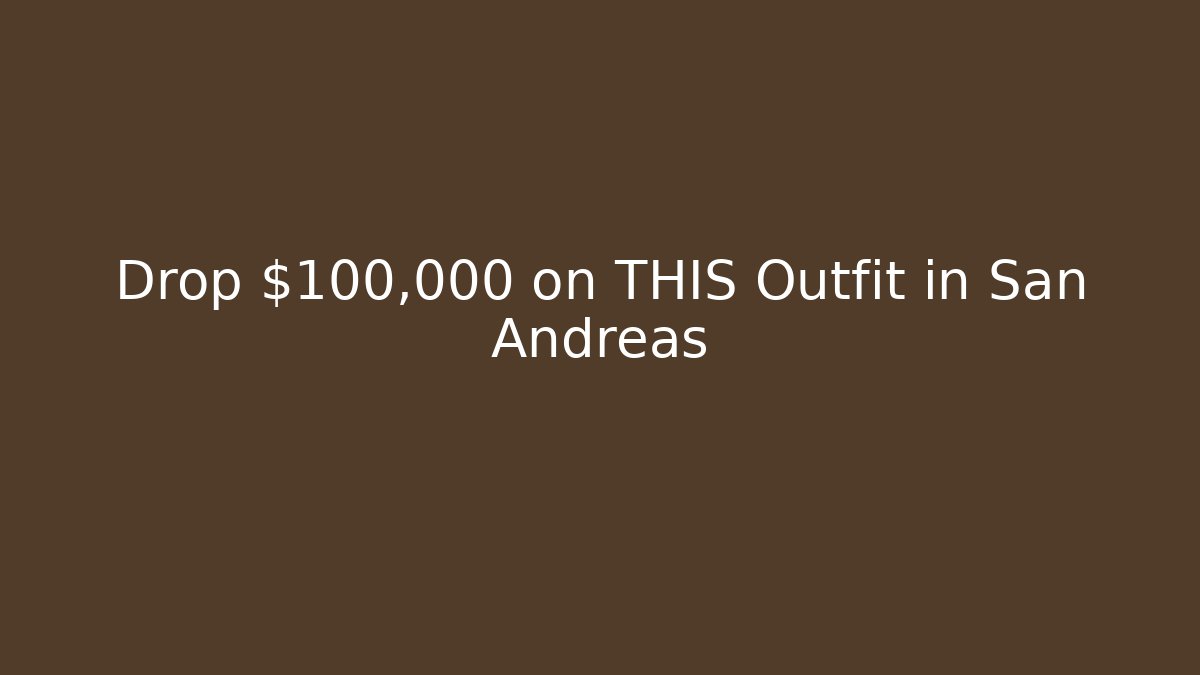 Drop $100,000 on THIS Outfit in San Andreas