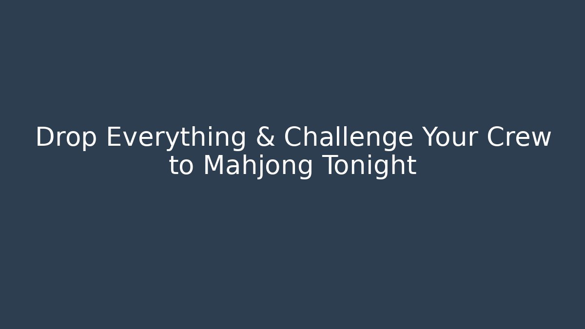 Drop Everything & Challenge Your Crew to Mahjong Tonight