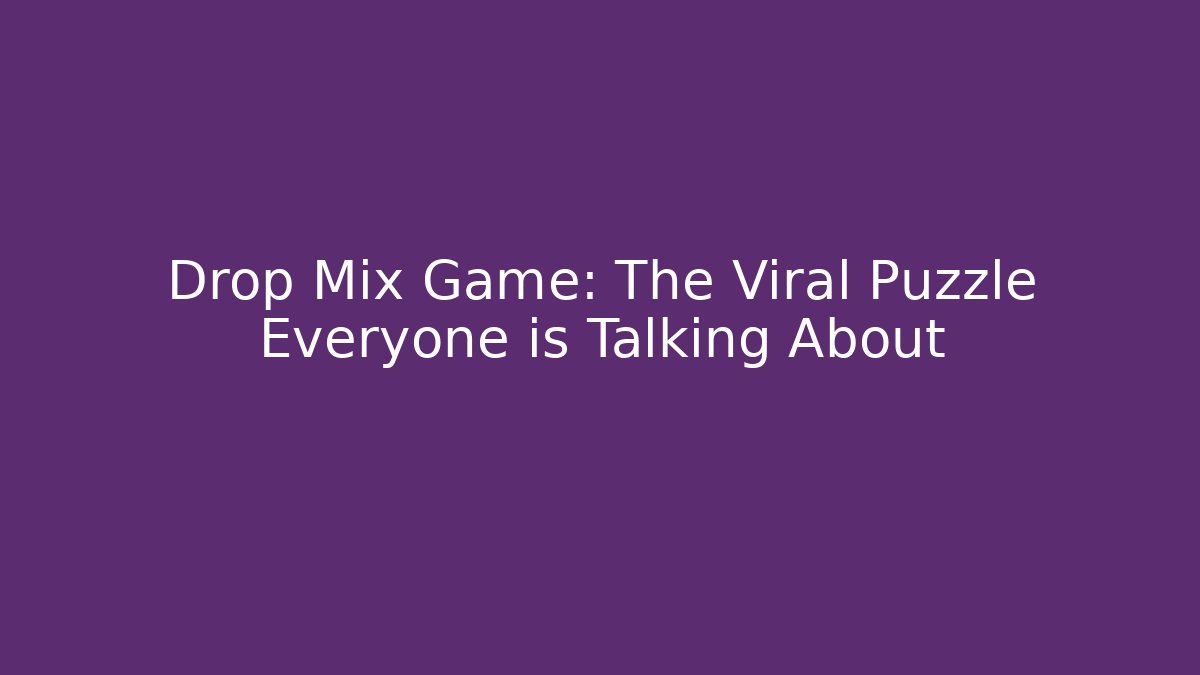 Drop Mix Game: The Viral Puzzle Everyone is Talking About