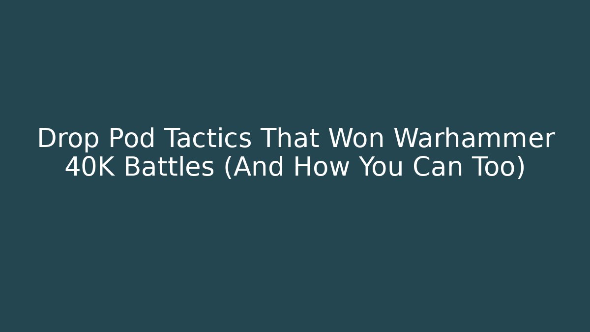 Drop Pod Tactics That Won Warhammer 40K Battles (And How You Can Too)