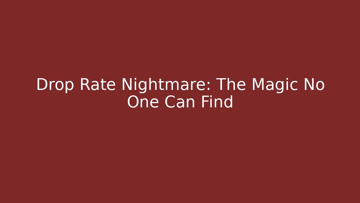 Drop Rate Nightmare: The Magic No One Can Find