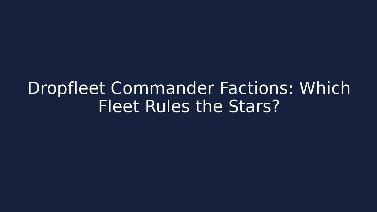 Dropfleet Commander Factions: Which Fleet Rules the Stars? - Critter Realm
