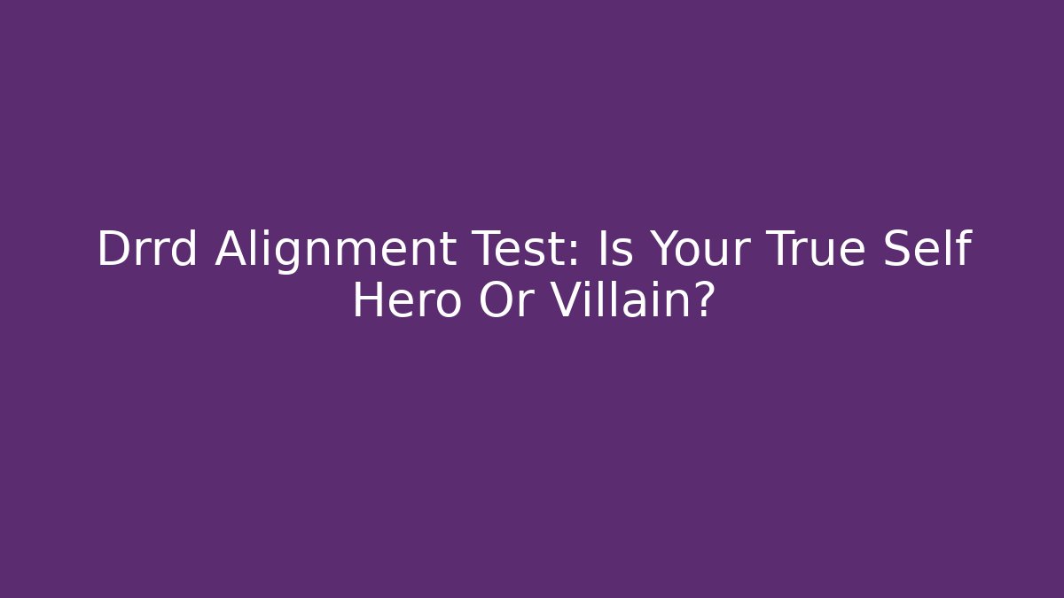 Drrd Alignment Test: Is Your True Self Hero Or Villain?