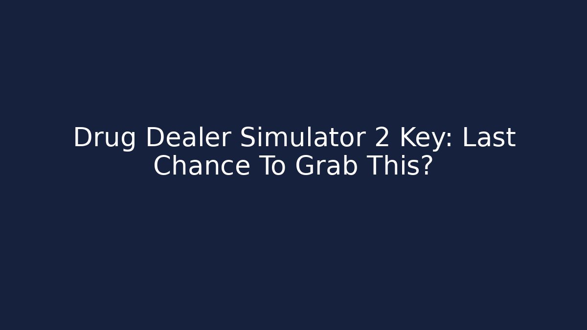 Drug Dealer Simulator 2 Key: Last Chance To Grab This? - Critter Realm