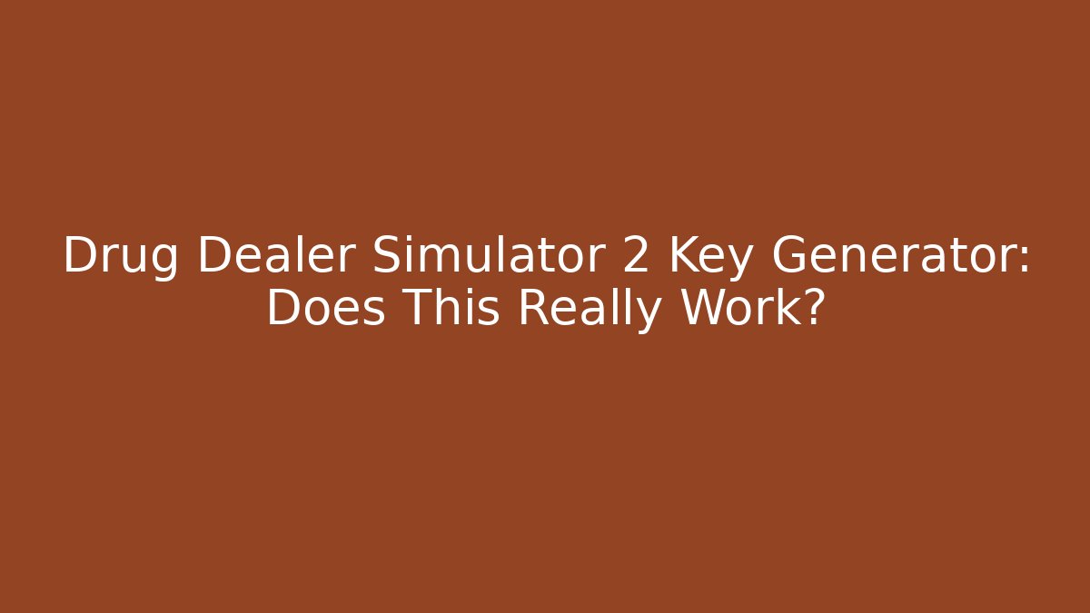 Drug Dealer Simulator 2 Key Generator: Does This Really Work?