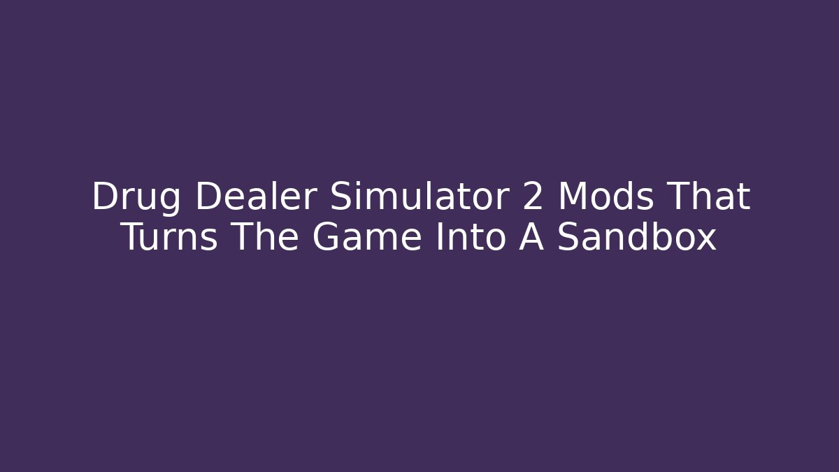 Drug Dealer Simulator 2 Mods That Turns The Game Into A Sandbox - Critter Realm