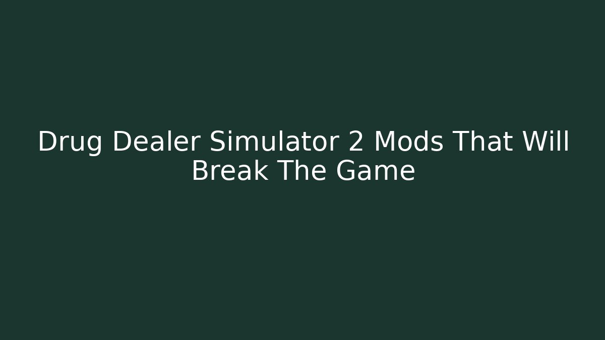 Drug Dealer Simulator 2 Mods That Will Break The Game