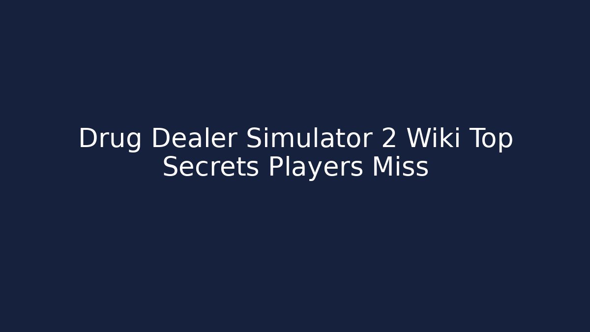 Drug Dealer Simulator 2 Wiki Top Secrets Players Miss