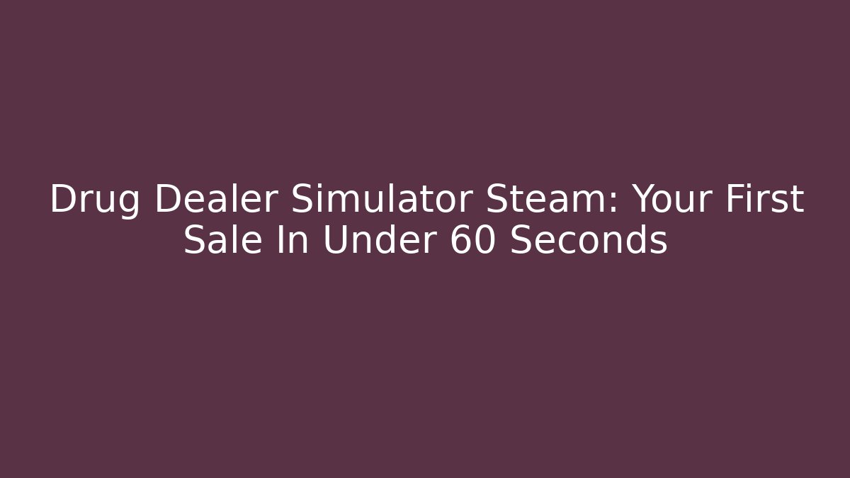 Drug Dealer Simulator Steam: Your First Sale In Under 60 Seconds