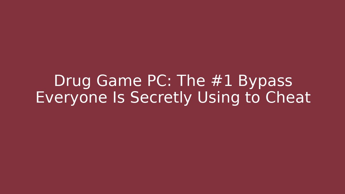 Drug Game PC: The #1 Bypass Everyone Is Secretly Using to Cheat