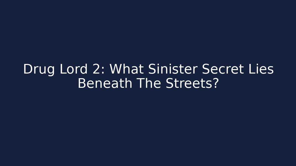 Drug Lord 2: What Sinister Secret Lies Beneath The Streets?