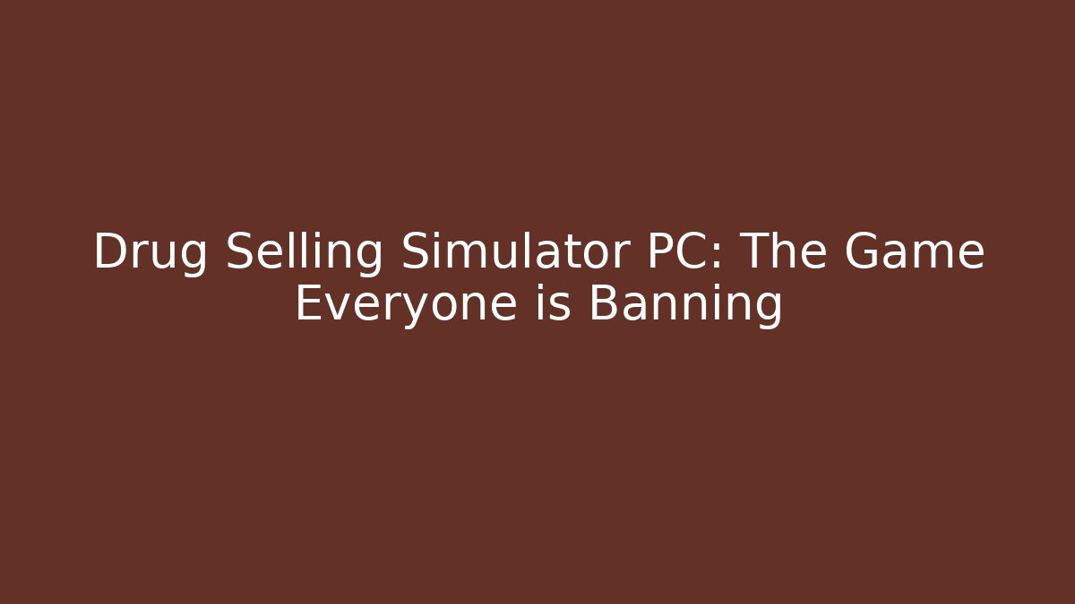 Drug Selling Simulator PC: The Game Everyone is Banning - Critter Realm